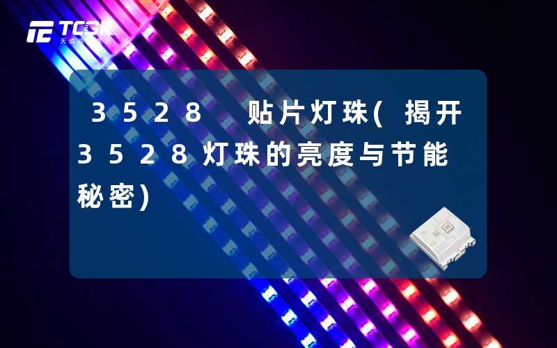 3528 贴片灯珠(揭开3528灯珠的亮度与节能秘密)